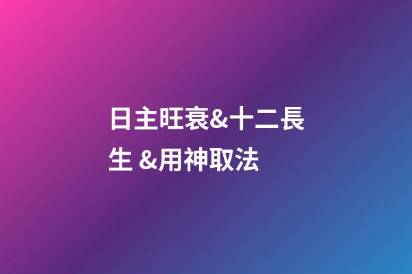 日主旺衰&十二長生 &用神取法